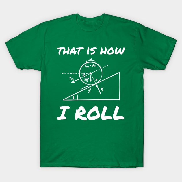 This Is How I Roll Funny Physics Engineering Tee T-Shirt by tanambos